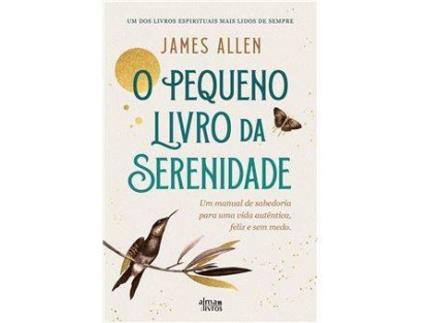 Livro O Pequeno Livro da Serenidade. Um manual de sabedoria para uma vida autêntica, feliz e sem medo de James Allen (Português)