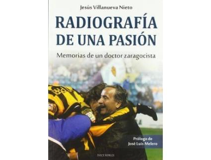 Livro Radiografía De Una Pasión : Memorias De Un Doctor Zaragocista de Jesús Villanueva Nieto (Espanhol)