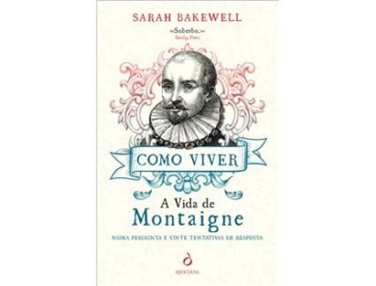 Livro Como Viver - A Vida de Montaigne numa Pergunta e Vinte Tentativas de Resposta de Sarah Bakewell (Português)