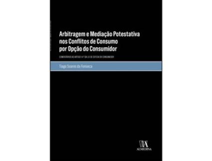 Livro Arbitragem e Mediação Potestativa nos Conflitos de Consumo por Opção do Consumidor de Tiago Soares da Fonseca  (Português)