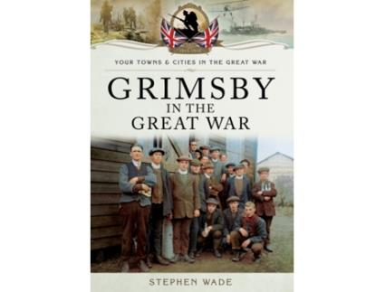 Livro grimsby in the great war de stephen wade (inglês)