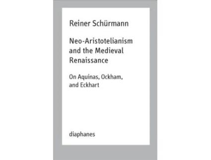 Livro neo-aristotelianism and the medieval renaissance - on aquinas, ockham, and eckhart de reiner schurmann|ian alexander moore (inglês)