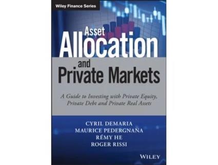 Livro asset allocation and private markets - a guide to investing with private equity, private debt and private real assets de c demaria (inglês)