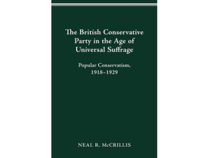 Livro the british conservative party in the age of universal suffrage de neal r mccrillis (inglês)