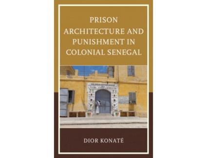 Livro prison architecture and punishment in colonial senegal de dior konate (inglês)