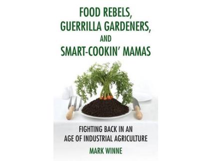 Livro food rebels, guerrilla gardeners, and smart-cookin' mamas de mark winne (inglês)