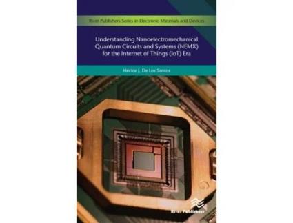 Livro understanding nanoelectromechanical quantum circuits and systems (nemx) for the internet of things (iot) era de hector j. de los santos (inglês)