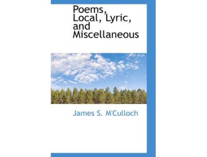 Livro poems, local, lyric, and miscellaneous de james s m'culloch (inglês)