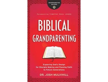 Livro Biblical Grandparenting - Exploring God`s Design for Disciple-Making and Passing Faith to Future Generations (Inglês)