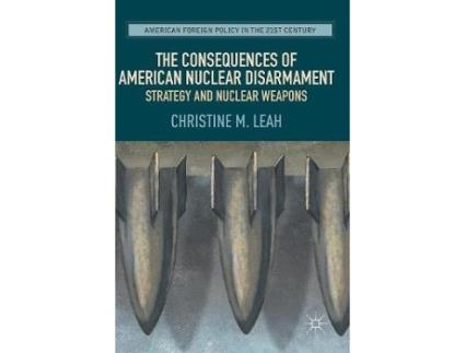 Livro the consequences of american nuclear disarmament de christine m. leah (inglês)