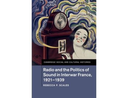 Livro radio and the politics of sound in interwar france, 1921-1939 de scales, rebecca p. (rochester institute of technology, new york) (inglês)