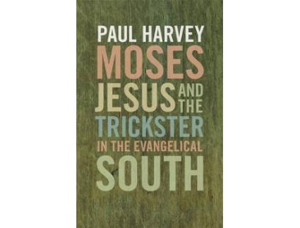 Livro moses, jesus, and the trickster in the evangelical south de paul harvey (inglês)