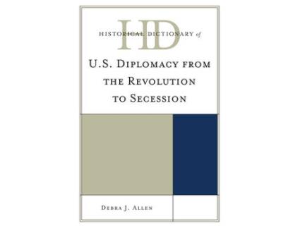 Livro historical dictionary of u.s. diplomacy from the revolution to secession de debra j. allen (inglês)