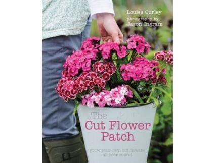Livro the cut flower patch: grow your own cut flowers all year round de louise curley (inglês)