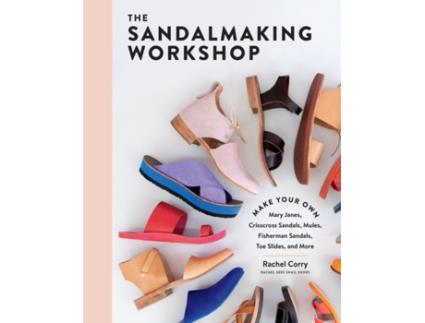 Livro the sandalmaking workshop: make your own mary janes, crisscross sandals, mules, fisherman sandals, toe slides, and more de rachel corry (inglês)