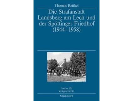Livro die strafanstalt landsberg am lech und der spoettinger friedhof (1944-1958) de thomas raithel (alemão)