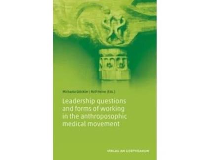 Livro leadership questions and forms of working in the anthroposophic medical movement de michaela gloeckler (inglês)