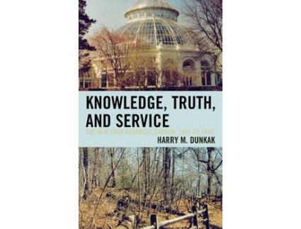 Livro knowledge, truth and service, the new york botanical garden, 1891 to 1980 de harry m. dunkak (inglês)