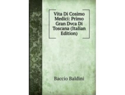 Livro vita di cosimo medici: primo gran dvca di toscana de baccio baldini (italiano)