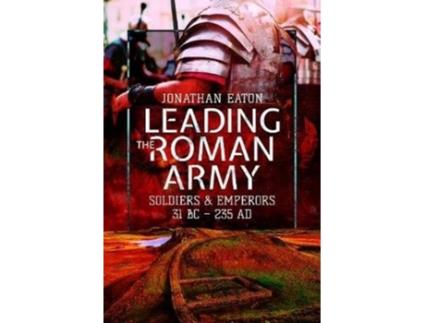 Livro leading the roman army de jonathan mark eaton (inglês)