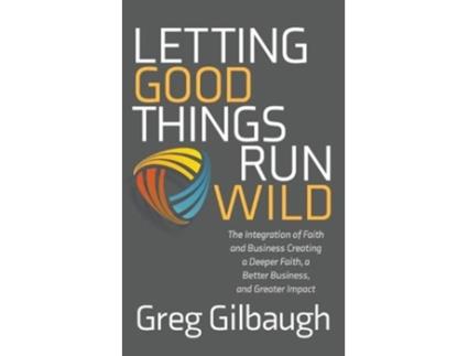 Livro letting good things run wild de greg gilbaugh (inglês)