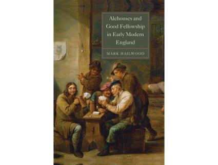 Livro alehouses and good fellowship in early modern england de mark hailwood (inglês)