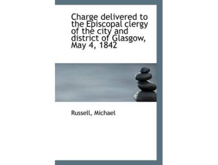 Livro charge delivered to the episcopal clergy of the city and district of glasgow, may 4, 1842 de russell michael (inglês)