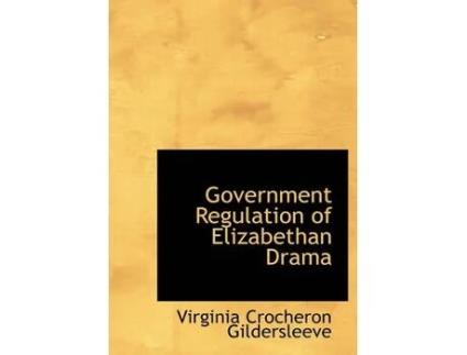 Livro government regulation of elizabethan drama de virginia crocheron gildersleeve (inglês)