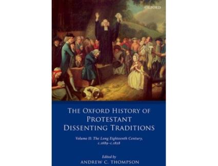 E-book The Oxford History Of Protestant Dissenting Traditions Volume II - The Long Eighteenth Century C. 1689-C. 1828 de Andrew Thompson