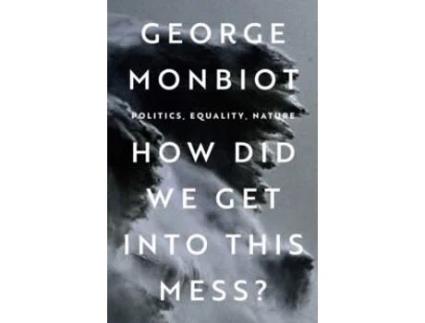 Livro How Did We Get Into This Mess? de George Monbiot  (Inglês)