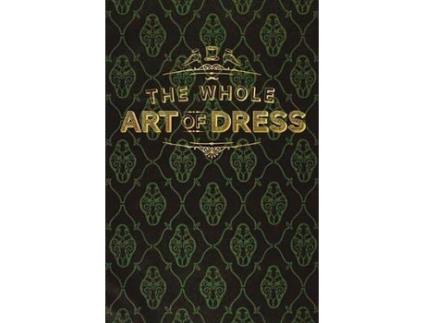 Livro The Whole Art Of Dress de A Cavalry Officer
