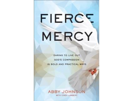 Livro fierce mercy - daring to live out god`s compassion in bold and practical ways de abby johnson,cindy lambert (inglês)