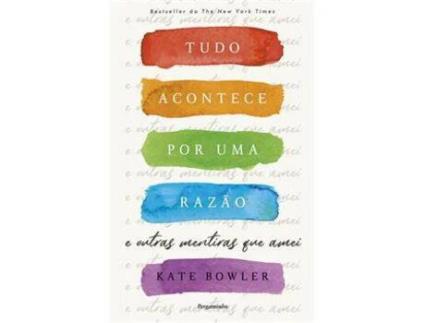 Livro Tudo Acontece por Uma Razão - E outras mentiras que amei de Kate Bowler ( Português )