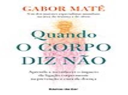 Livro Quando o Corpo Diz Não - Aprenda a reconhecer o impacto da ligação corpo-mente na prevenção e cura da doença de Gabor Maté (Português)