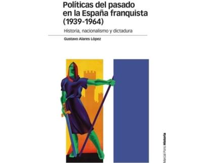 Livro Políticas Del Pasado En La España Franquista (1939-1964) de Gustavo Alares López
