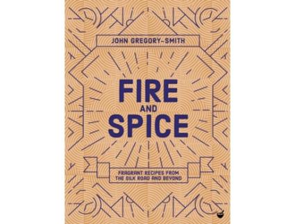 Livro fire &amp; spice: fragrant recipes from the silk road and beyond de john gregory-smith (inglês)