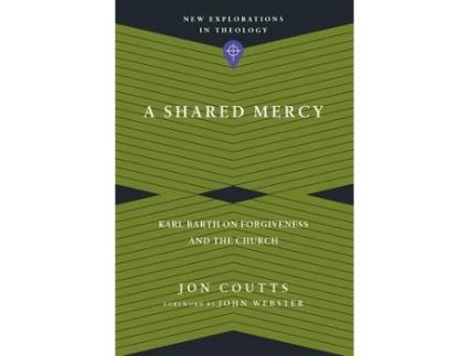 Livro a shared mercy - karl barth on forgiveness and the church de jon coutts,john webster (inglês)