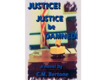 Livro Justice! Justice Be Damned! de C. M. Bertone ( Inglês )