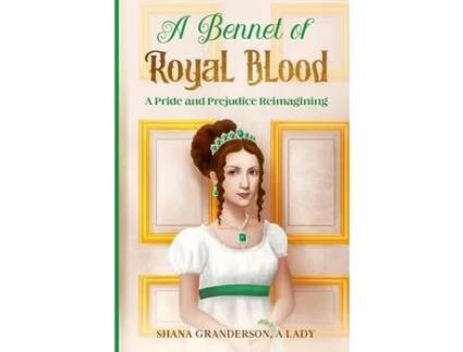 Livro A Bennet Of Royal Blood: A Pride And Prejudice Reimagining de Shana Granderson A Lady ( Inglês )