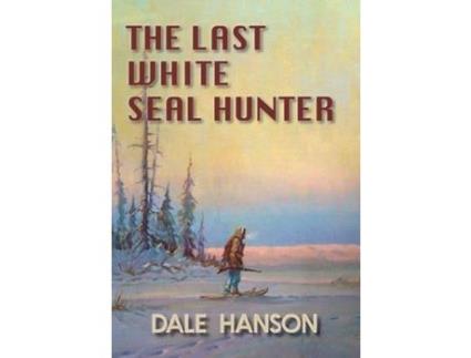 Livro The Last White Seal Hunter de Dale Hanson ( Inglês )