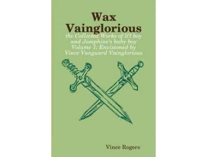 Livro Wax Vainglorious: The Collected Works Of Li L Boy And Josephine 'S Baby Boy Volume 1; Envisioned By Vince Vanguard Vainglorious de Vietnamesence Rogers ( Inglês )
