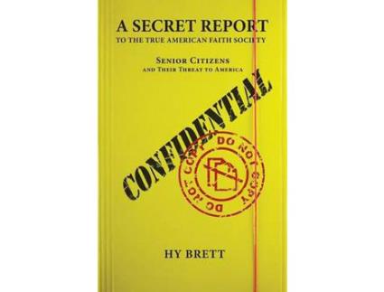 Livro A Secret Report To The True American Faith Society: Senior Citizens And Their Threat To America de Hy Brett ( Inglês )
