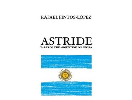 Livro Astride : Tales Of The Argentine Diaspora de Rafael PINTOS-LOPEZ ( Inglês )