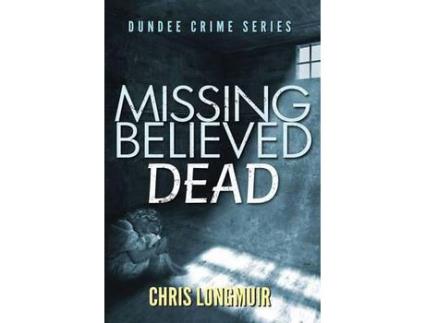 Livro Missing Believed Dead de Chris Longmuir ( Inglês )