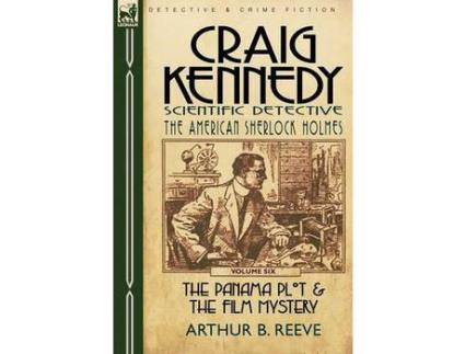 Livro Craig Kennedy-Scientific Detective: Volume 6-The Panama Plot &Amp; The Film Mystery de Arthur B. Reeve ( Inglês )