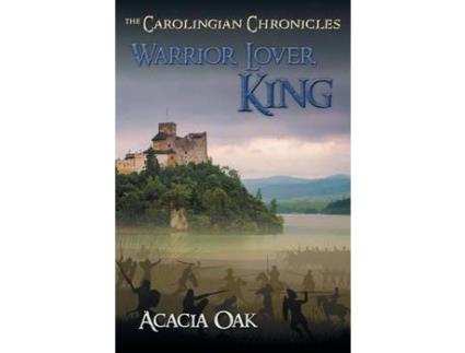 Livro Warrior, Lover, King: Book 1: The Carolingian Chronicles de Acacia Oak ( Inglês )