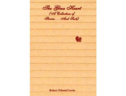 Livro The Glass Heart (A Collection Of Stories . . .And Such) de Robert Edward Levin ( Inglês )