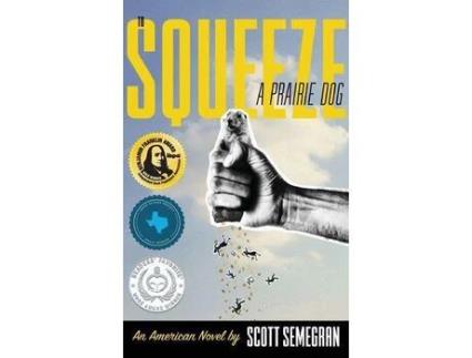 Livro To Squeeze A Prairie Dog: An American Novel de Scott Semegran ( Inglês )