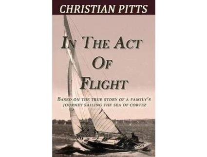 Livro In The Act Of Flight: Based On The True Story Of A Family'S Adventure Sailing In The Sea Of Cortez de Christian Pitts ( Inglês )