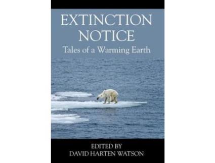 Livro Extinction Notice: Tales Of A Warming Earth de David Harten Watson ( Inglês )